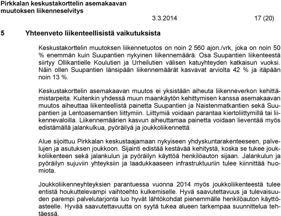 Näin ollen Suupantien länsipään liikennemäärät kasvavat arviolta 42 % ja itäpään noin 13 %. Keskustakorttelin asemakaavan muutos ei yksistään aiheuta liikenneverkon kehittämistarpeita.