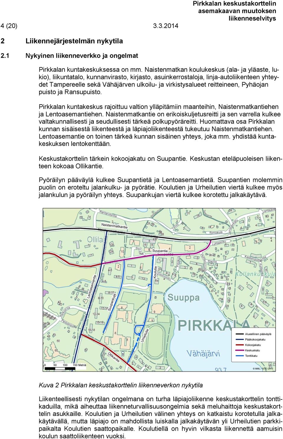 reitteineen, Pyhäojan puisto ja Ransupuisto. Pirkkalan kuntakeskus rajoittuu valtion ylläpitämiin maanteihin, Naistenmatkantiehen ja Lentoasemantiehen.