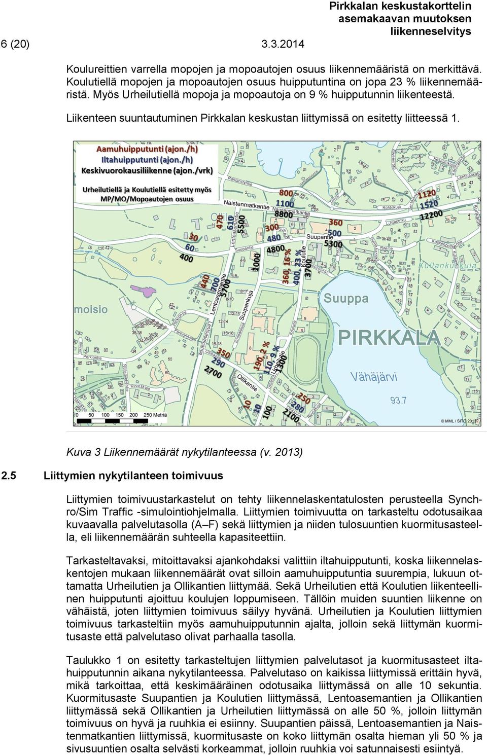 Liikenteen suuntautuminen Pirkkalan keskustan liittymissä on esitetty liitteessä 1. Kuva 3 Liikennemäärät nykytilanteessa (v. 2013) 2.