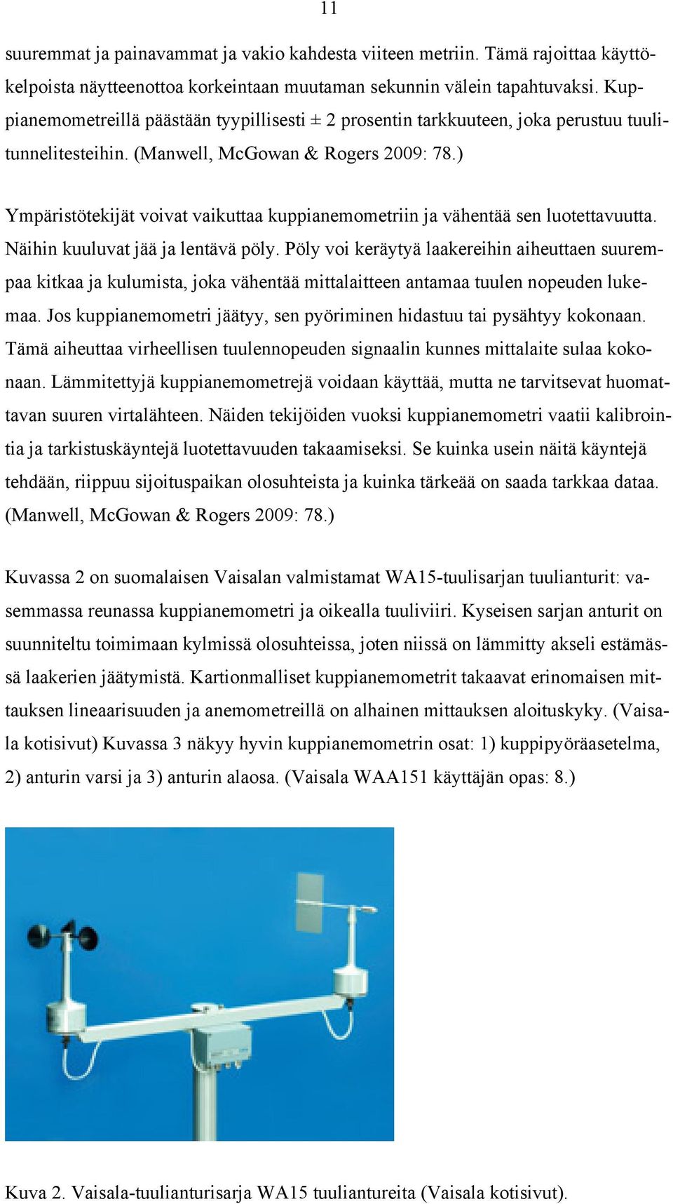 ) Ympäristötekijät voivat vaikuttaa kuppianemometriin ja vähentää sen luotettavuutta. Näihin kuuluvat jää ja lentävä pöly.