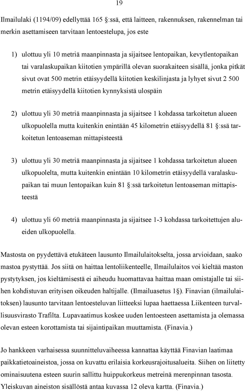 etäisyydellä kiitotien kynnyksistä ulospäin 2) ulottuu yli 30 metriä maanpinnasta ja sijaitsee 1 kohdassa tarkoitetun alueen ulkopuolella mutta kuitenkin enintään 45 kilometrin etäisyydellä 81 :ssä