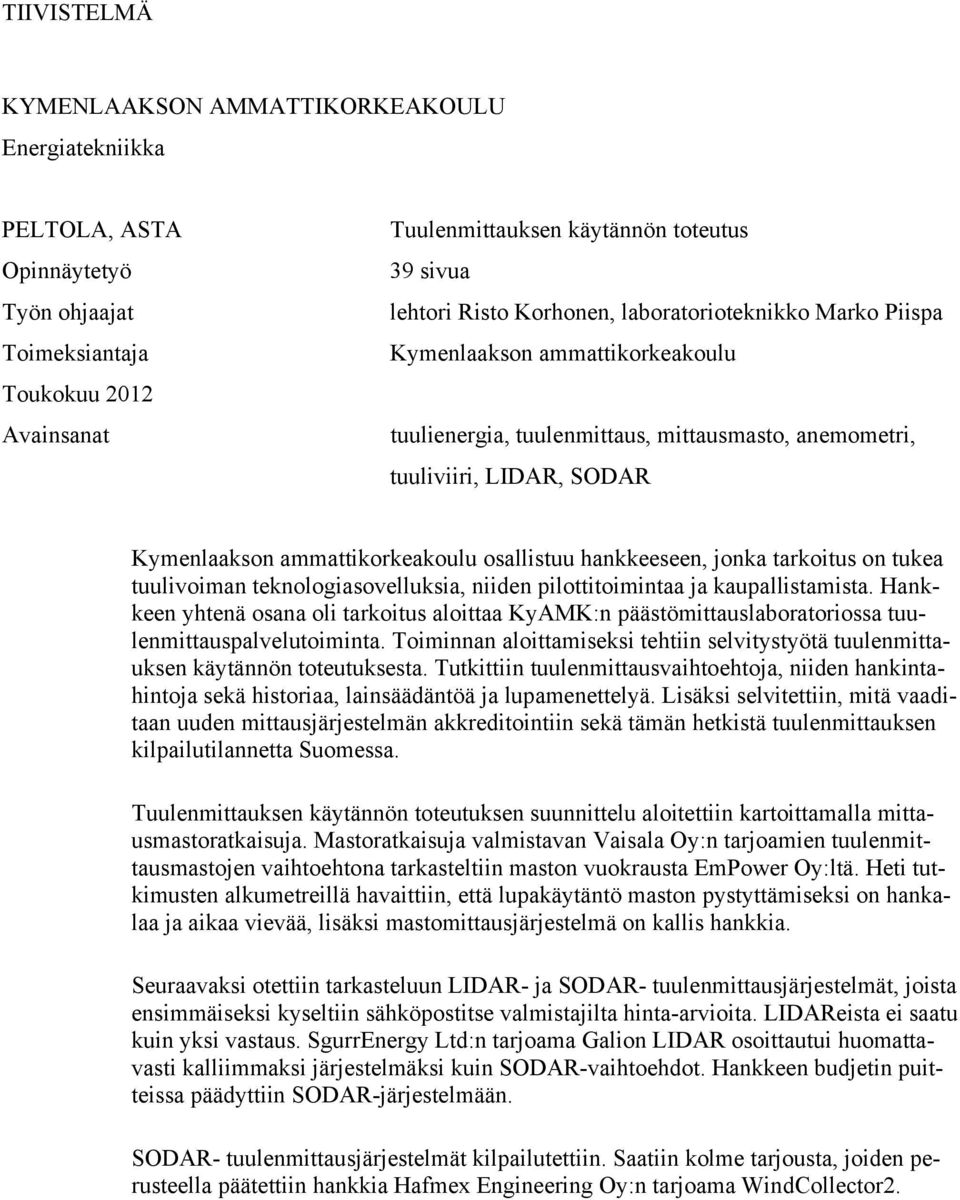 osallistuu hankkeeseen, jonka tarkoitus on tukea tuulivoiman teknologiasovelluksia, niiden pilottitoimintaa ja kaupallistamista.