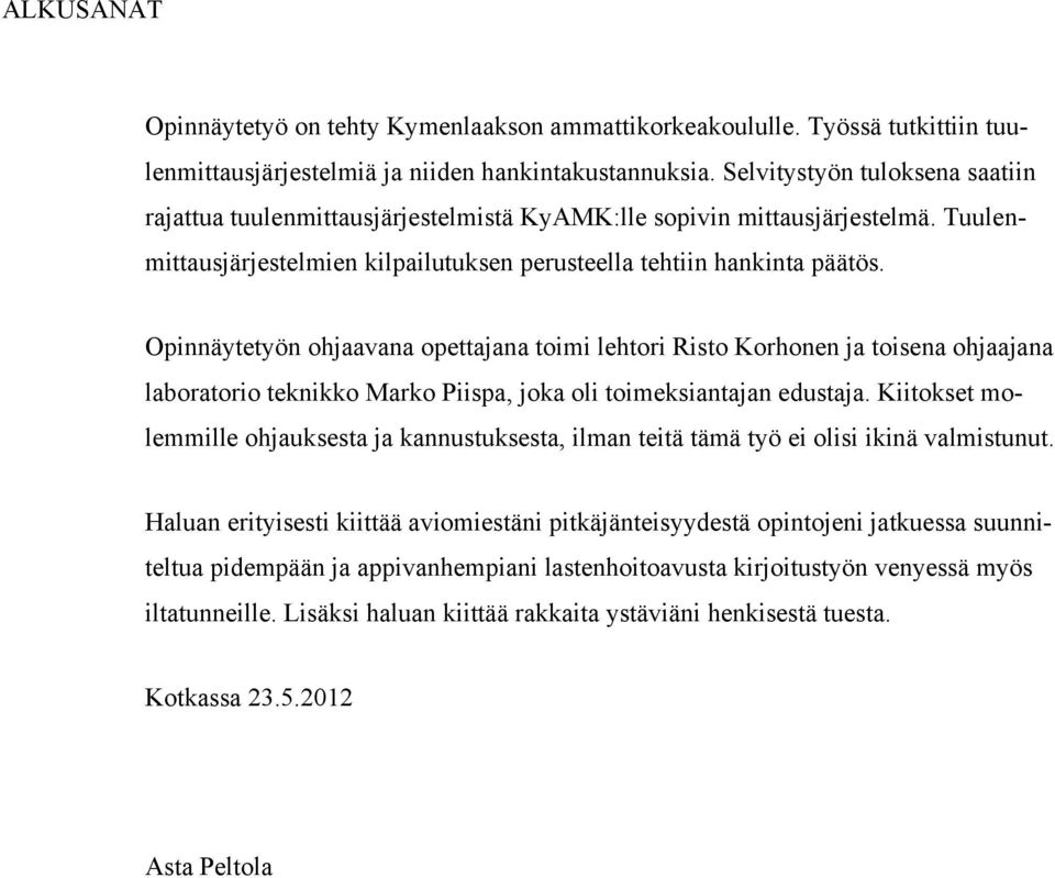 Opinnäytetyön ohjaavana opettajana toimi lehtori Risto Korhonen ja toisena ohjaajana laboratorio teknikko Marko Piispa, joka oli toimeksiantajan edustaja.