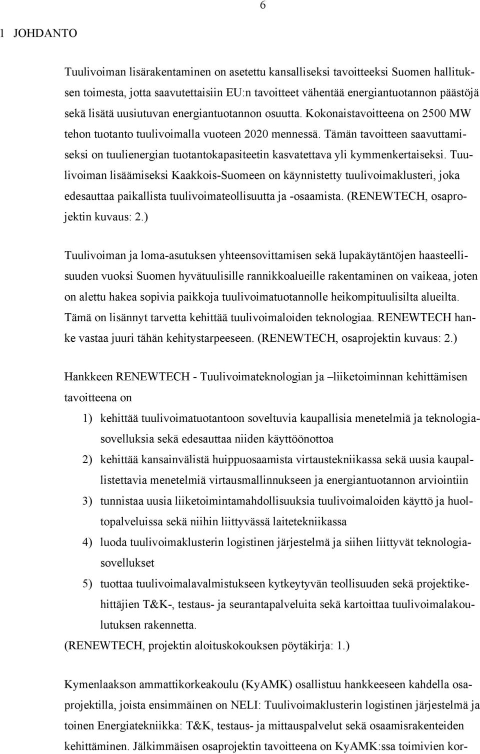 Tämän tavoitteen saavuttamiseksi on tuulienergian tuotantokapasiteetin kasvatettava yli kymmenkertaiseksi.