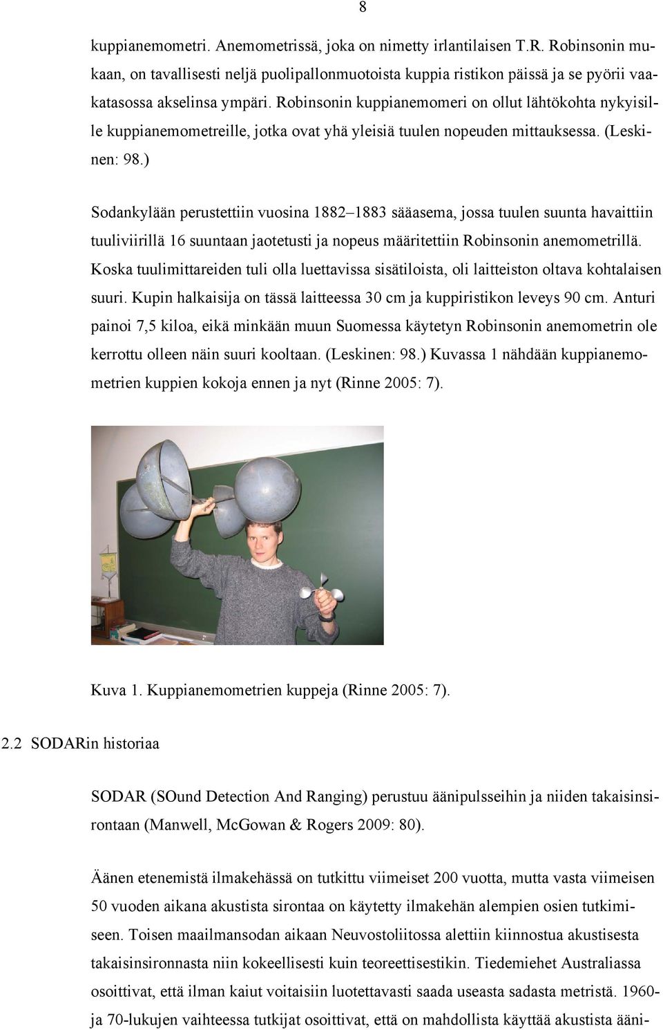 ) Sodankylään perustettiin vuosina 1882 1883 sääasema, jossa tuulen suunta havaittiin tuuliviirillä 16 suuntaan jaotetusti ja nopeus määritettiin Robinsonin anemometrillä.