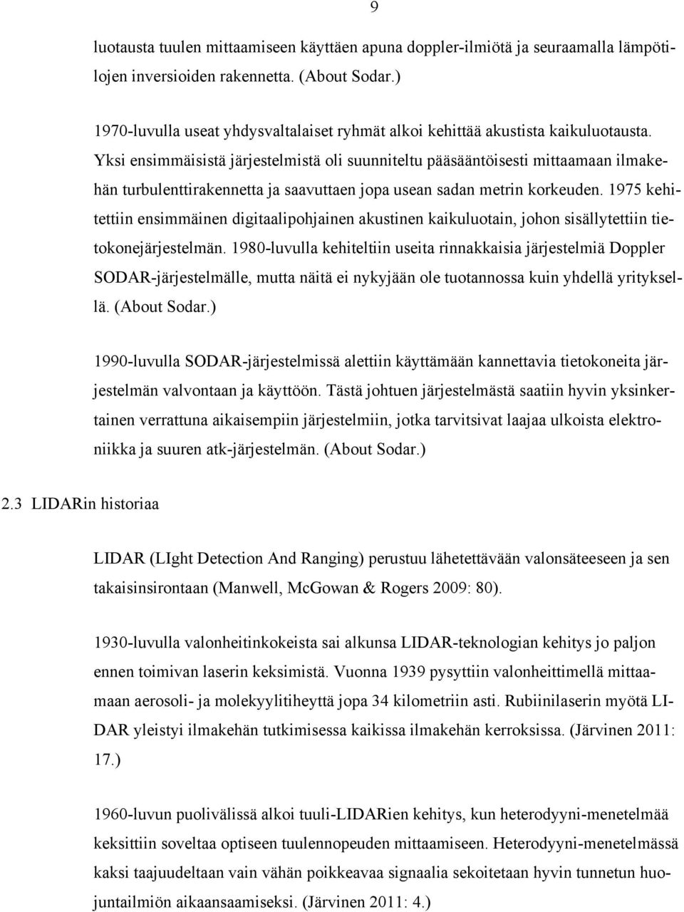 Yksi ensimmäisistä järjestelmistä oli suunniteltu pääsääntöisesti mittaamaan ilmakehän turbulenttirakennetta ja saavuttaen jopa usean sadan metrin korkeuden.