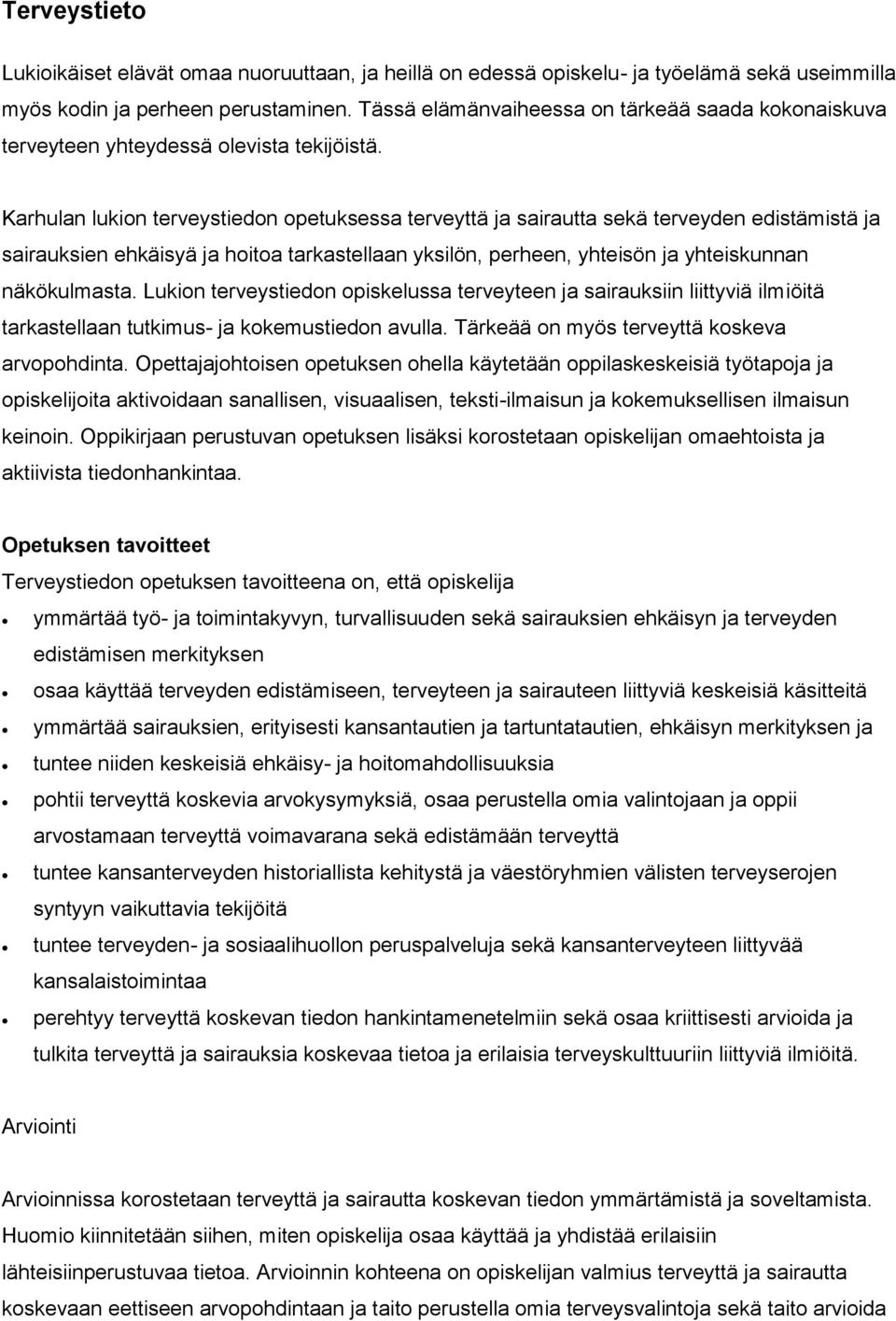 Karhulan lukion terveystiedon opetuksessa terveyttä ja sairautta sekä terveyden edistämistä ja sairauksien ehkäisyä ja hoitoa tarkastellaan yksilön, perheen, yhteisön ja yhteiskunnan näkökulmasta.