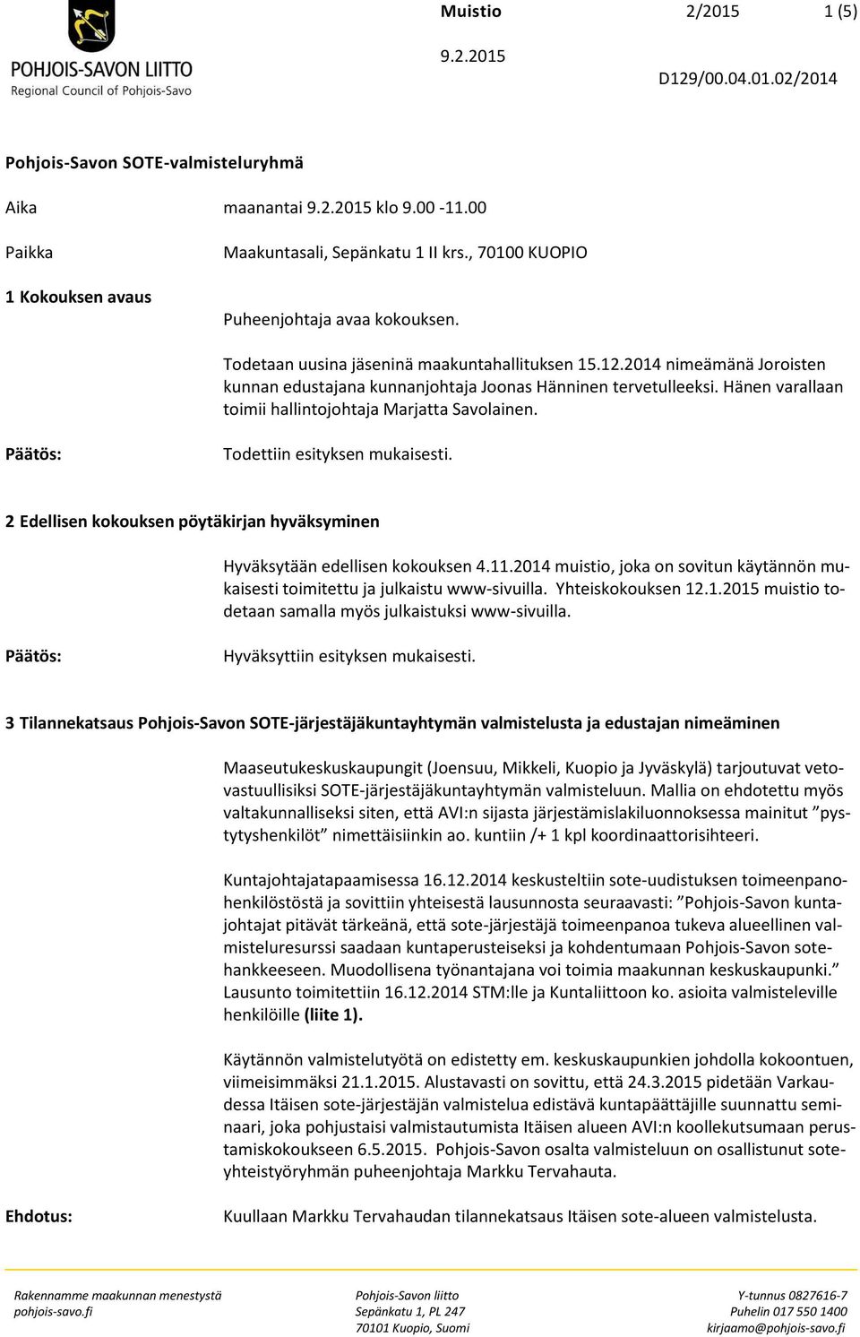 Todettiin esityksen mukaisesti. 2 Edellisen kokouksen pöytäkirjan hyväksyminen Hyväksytään edellisen kokouksen 4.11.