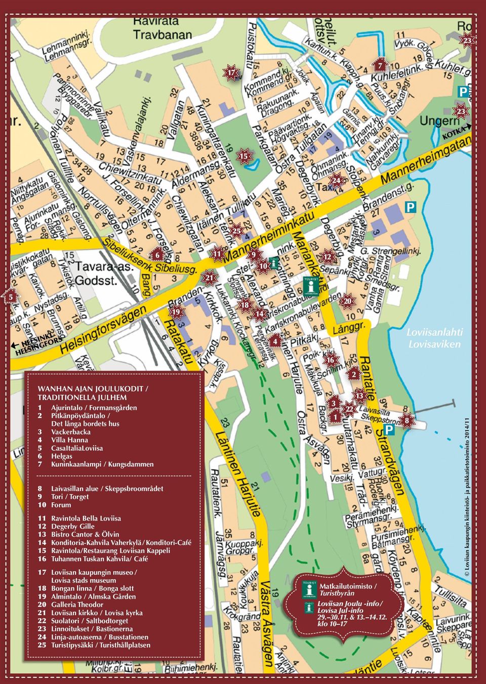 Konditori-Café 15 Ravintola/Restaurang Loviisan Kappeli 16 Tuhannen Tuskan Kahvila/ Café 17 Loviisan kaupungin museo / Lovisa stads museum 18 Bongan linna / Bonga slott 19 Almintalo / Almska Gården