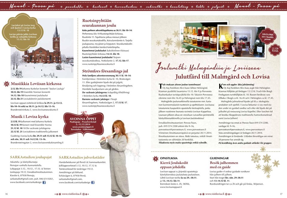 18 Lucian päivän juhla Loviisan torilla ja valojuhla kirkossa 13.12. klo 18 Musiikkia Loviisan kirkossa 2.12. klo 19 Johanna Kurkelan konsertti Joulun Lauluja 10.12. klo 19 Ensemble Norman konsertti 14.