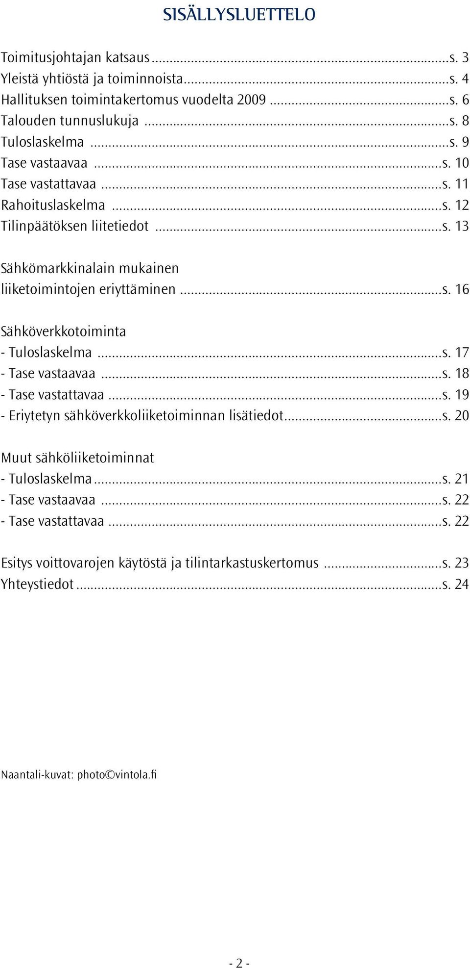 ..s. 17 - Tase vastaavaa...s. 18 - Tase vastattavaa...s. 19 - Eriytetyn sähköverkkoliiketoiminnan lisätiedot...s. 20 Muut sähköliiketoiminnat - Tuloslaskelma...s. 21 - Tase vastaavaa...s. 22 - Tase vastattavaa.