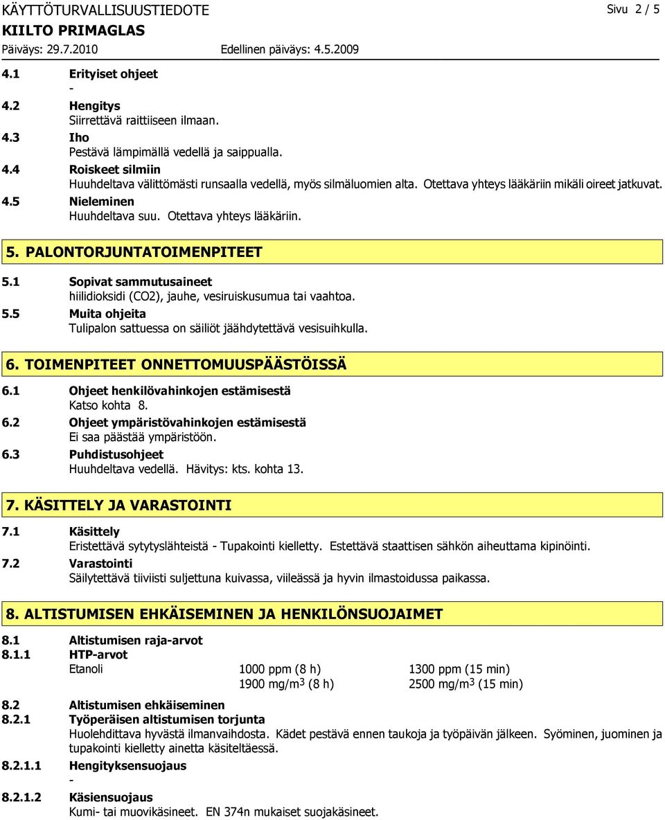 1 Sopivat sammutusaineet hiilidioksidi (CO2), jauhe, vesiruiskusumua tai vaahtoa. 5.5 Muita ohjeita Tulipalon sattuessa on säiliöt jäähdytettävä vesisuihkulla. 6. TOIMENPITEET ONNETTOMUUSPÄÄSTÖISSÄ 6.