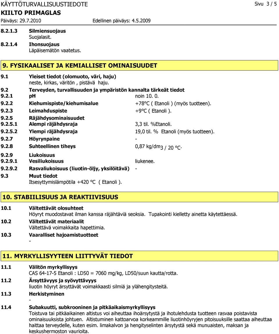 9.2.3 Leimahduspiste +9 C ( Etanoli ). 9.2.5 Räjähdysominaisuudet 9.2.5.1 Alempi räjähdysraja 3,3 til. %Etanoli. 9.2.5.2 Ylempi räjähdysraja 19,0 til. % Etanoli (myös tuotteen). 9.2.7 Höyrynpaine 9.2.8 Suhteellinen tiheys 0,87 kg/dm 3 / 20 C.