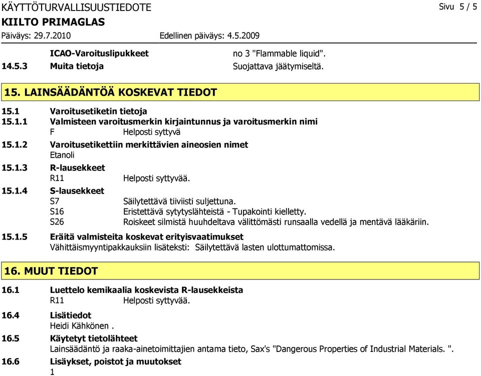 Eristettävä sytytyslähteistä Tupakointi kielletty. Roiskeet silmistä huuhdeltava välittömästi runsaalla vedellä ja mentävä lääkäriin. 15