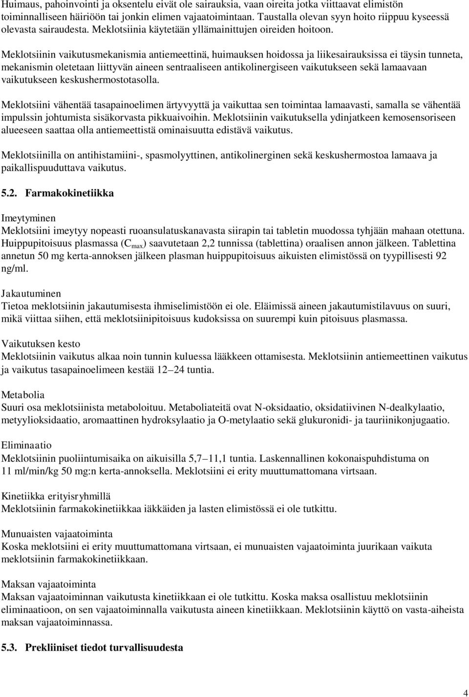 Meklotsiinin vaikutusmekanismia antiemeettinä, huimauksen hoidossa ja liikesairauksissa ei täysin tunneta, mekanismin oletetaan liittyvän aineen sentraaliseen antikolinergiseen vaikutukseen sekä