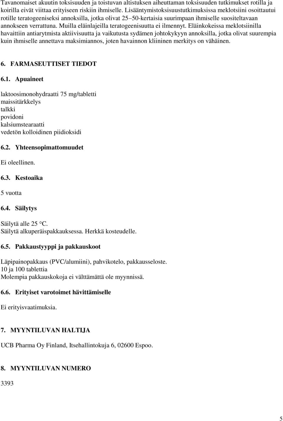 Muilla eläinlajeilla teratogeenisuutta ei ilmennyt.