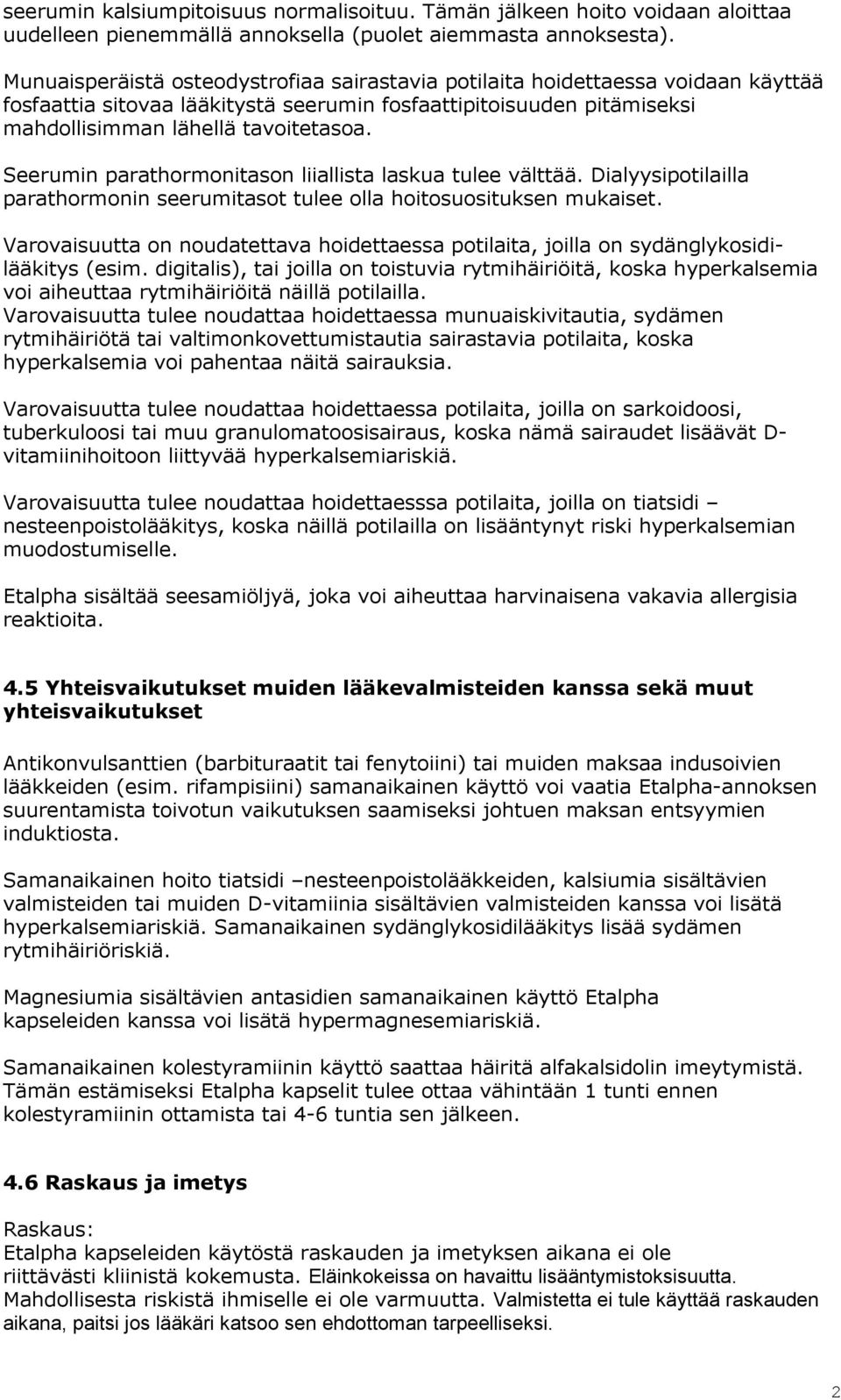 Seerumin parathormonitason liiallista laskua tulee välttää. Dialyysipotilailla parathormonin seerumitasot tulee olla hoitosuosituksen mukaiset.