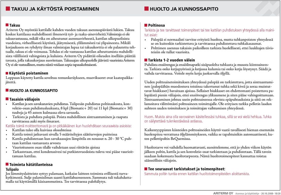 valmistaja ei ole takuuvastuussa, mikäli vika on aiheutunut asennusvirheestä, kattilan ulkopuolisista vuodoista, virheellisestä käytöstä, jäätymisestä, ylilämmöstä tai ylipaineesta.