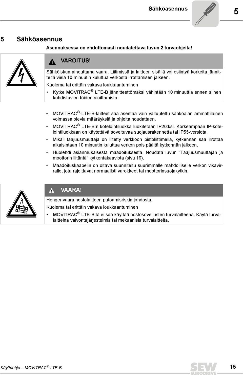 Kuolema tai erittäin vakava loukkaantuminen Kytke MOVITRAC LTE-B jännitteettömäksi vähintään 10 minuuttia ennen siihen kohdistuvien töiden aloittamista.