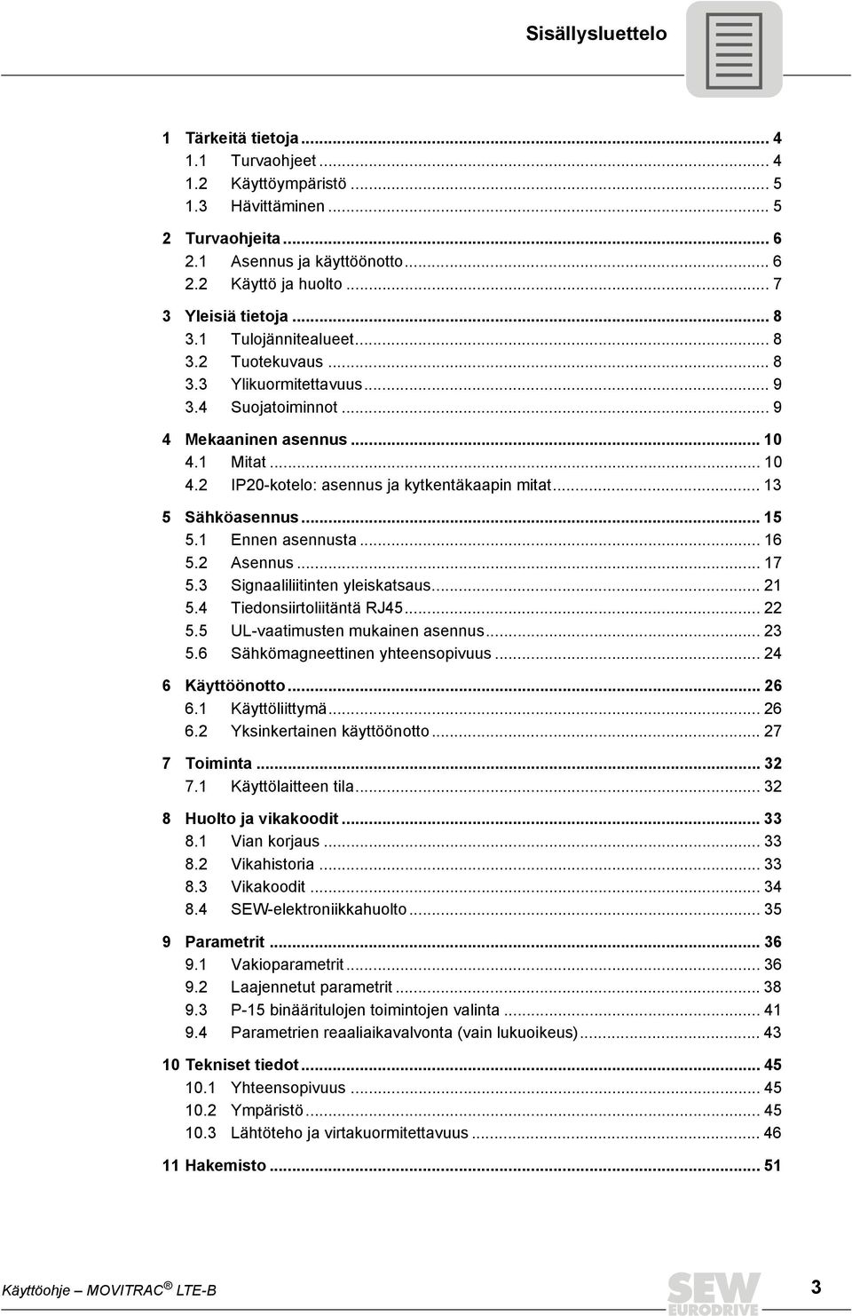 1 Mitat... 10 4.2 IP20-kotelo: asennus ja kytkentäkaapin mitat... 13 5 Sähköasennus... 15 5.1 Ennen asennusta... 16 5.2 Asennus... 17 5.3 Signaaliliitinten yleiskatsaus... 21 5.