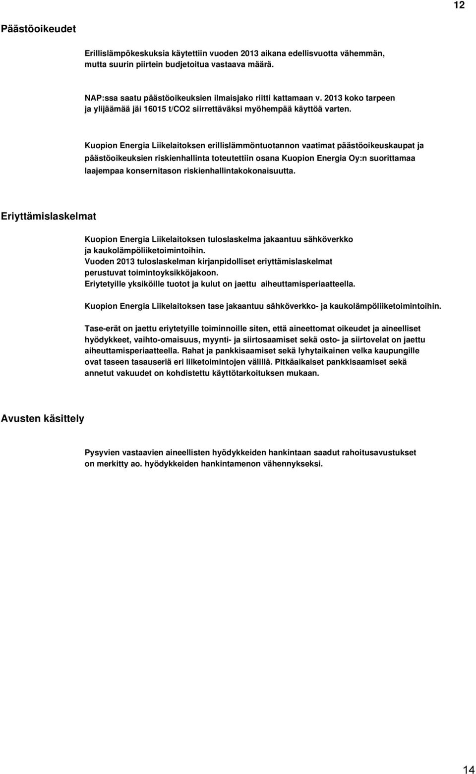Kuopion Energia Liikelaitoksen erillislämmöntuotannon vaatimat päästöoikeuskaupat ja päästöoikeuksien riskienhallinta toteutettiin osana Kuopion Energia Oy:n suorittamaa laajempaa konsernitason