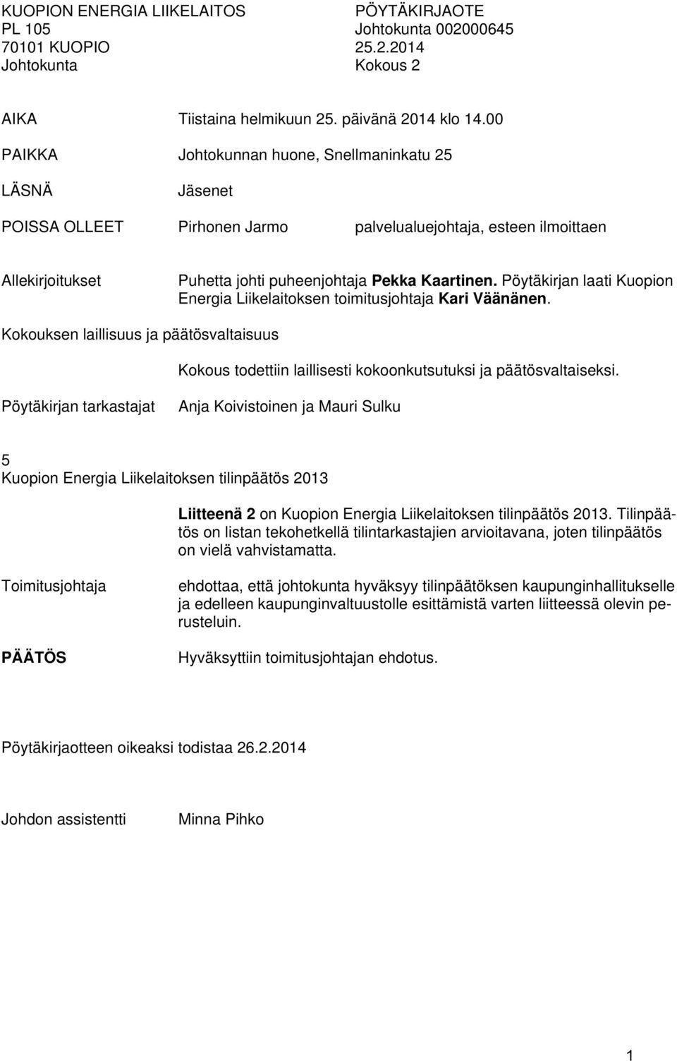 Pöytäkirjan laati Kuopion Energia Liikelaitoksen toimitusjohtaja Kari Väänänen. Kokouksen laillisuus ja päätösvaltaisuus Kokous todettiin laillisesti kokoonkutsutuksi ja päätösvaltaiseksi.