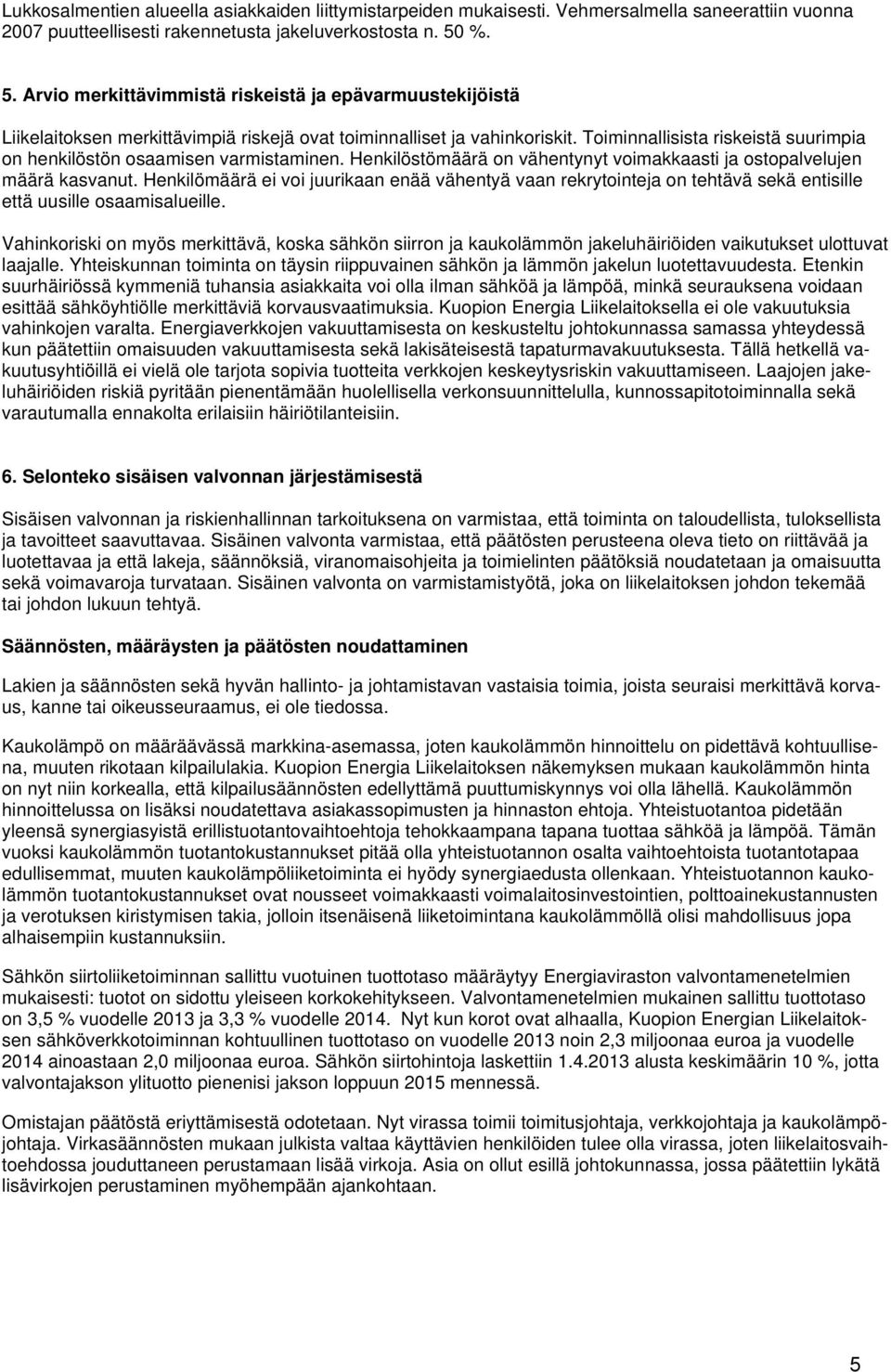 Toiminnallisista riskeistä suurimpia on henkilöstön osaamisen varmistaminen. Henkilöstömäärä on vähentynyt voimakkaasti ja ostopalvelujen määrä kasvanut.