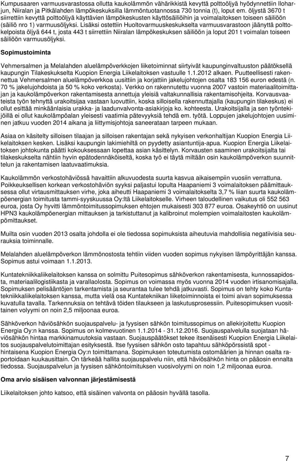 Lisäksi ostettiin Huoltovarmuuskeskukselta varmuusvarastoon jäänyttä polttokelpoista öljyä 644 t, josta 443 t siirrettiin Niiralan lämpökeskuksen säiliöön ja loput 201 t voimalan toiseen säiliöön