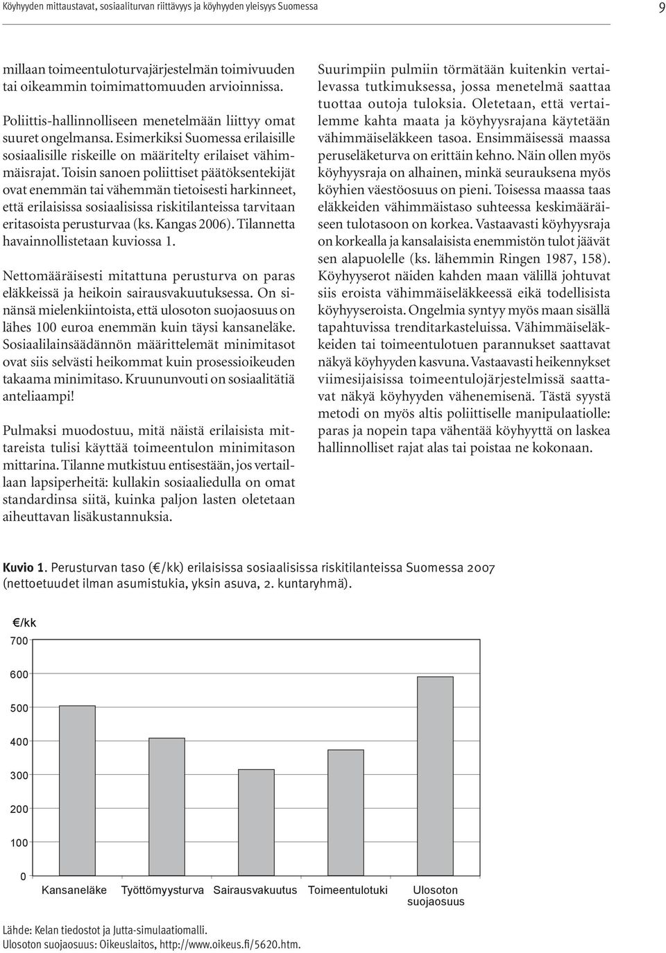 Toisin sanoen poliittiset päätöksentekijät ovat enemmän tai vähemmän tietoisesti harkinneet, että erilaisissa sosiaalisissa riskitilanteissa tarvitaan eritasoista perusturvaa (ks. Kangas 2006).