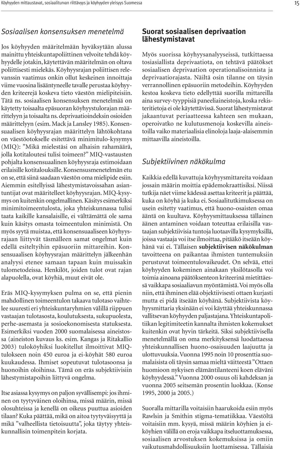 Köyhyysrajan poliittisen relevanssin vaatimus onkin ollut keskeinen innoittaja viime vuosina lisääntyneelle tavalle perustaa köyhyyden kriteerejä koskeva tieto väestön mielipiteisiin. Tätä ns.