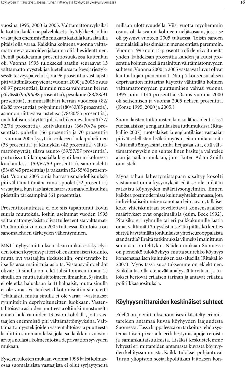 Kaikkina kolmena vuonna välttämättömyystavaroiden jakauma oli lähes identtinen. Pieniä poikkeamia prosenttiosuuksissa kuitenkin oli.