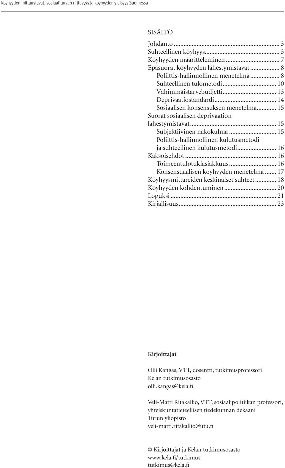 .. 15 Suorat sosiaalisen deprivaation lähestymistavat... 15 Subjektiivinen näkökulma... 15 Poliittis-hallinnollinen kulutusmetodi ja suhteellinen kulutusmetodi... 16 Kaksoisehdot.