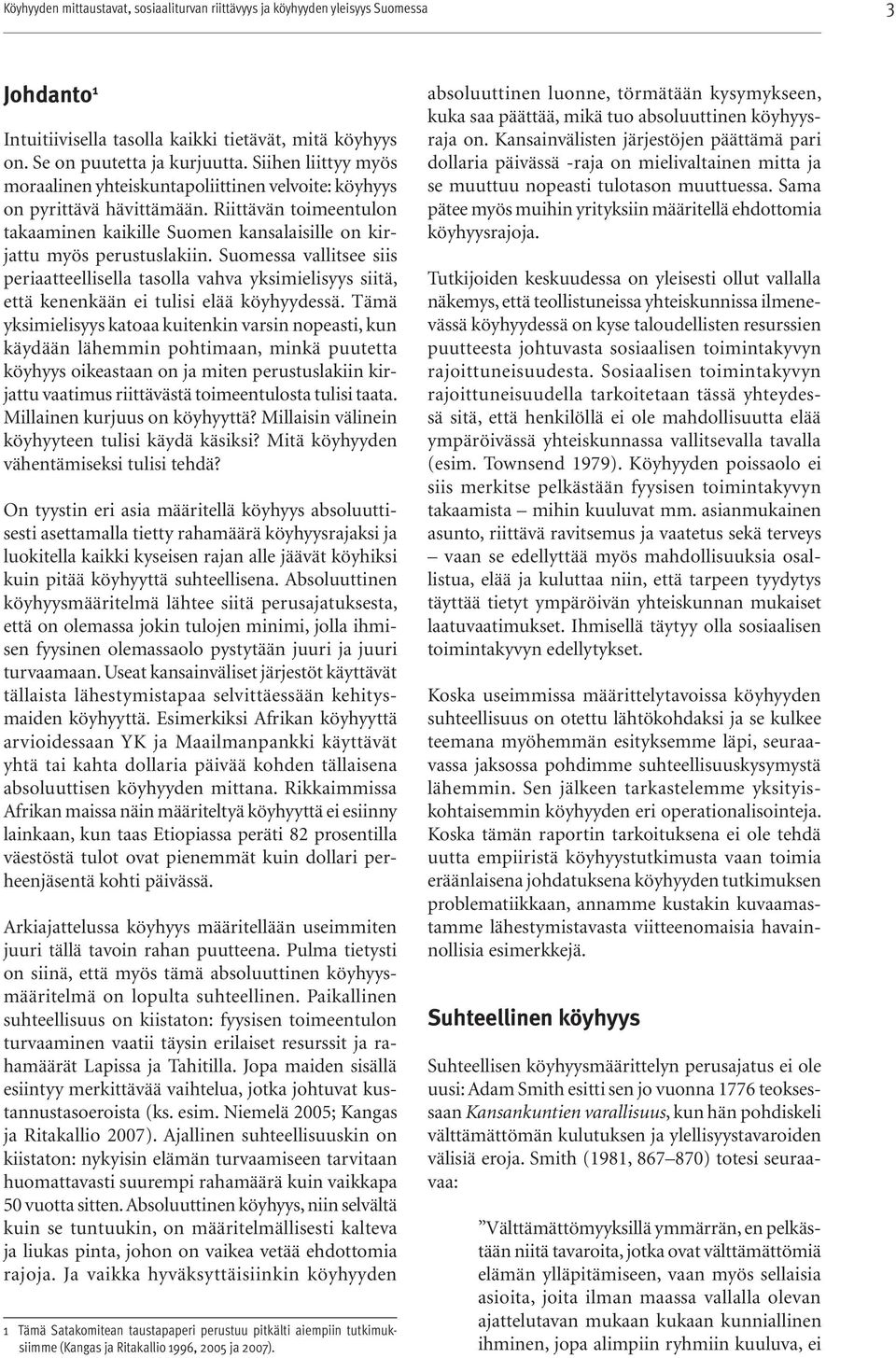 Suomessa vallitsee siis periaatteellisella tasolla vahva yksimielisyys siitä, että kenenkään ei tulisi elää köyhyydessä.