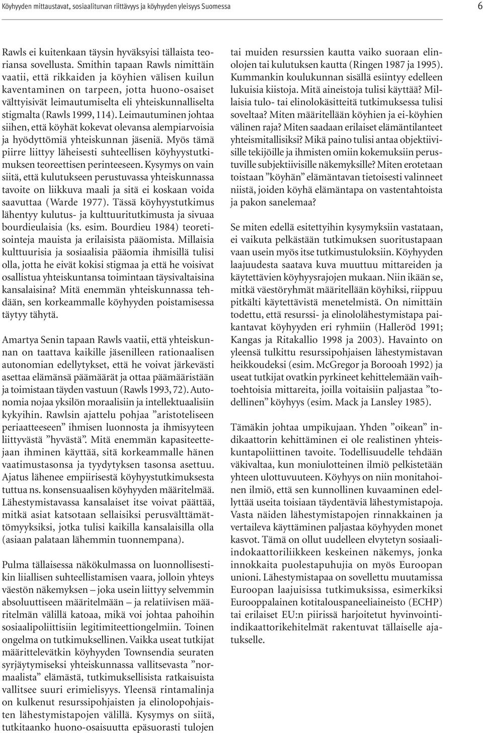 1999, 114). Leimautuminen johtaa siihen, että köyhät kokevat olevansa alempiarvoisia ja hyödyttömiä yhteiskunnan jäseniä.