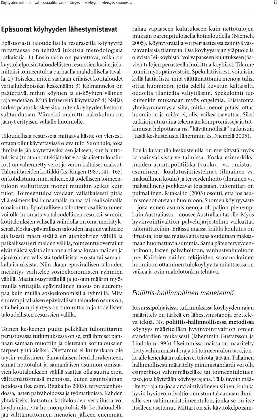 2) Toiseksi, miten saadaan erilaiset kotitaloudet vertailukelpoisiksi keskenään? 3) Kolmanneksi on päätettävä, mihin köyhien ja ei-köyhien välinen raja vedetään. Mitä kriteereitä käytetään?
