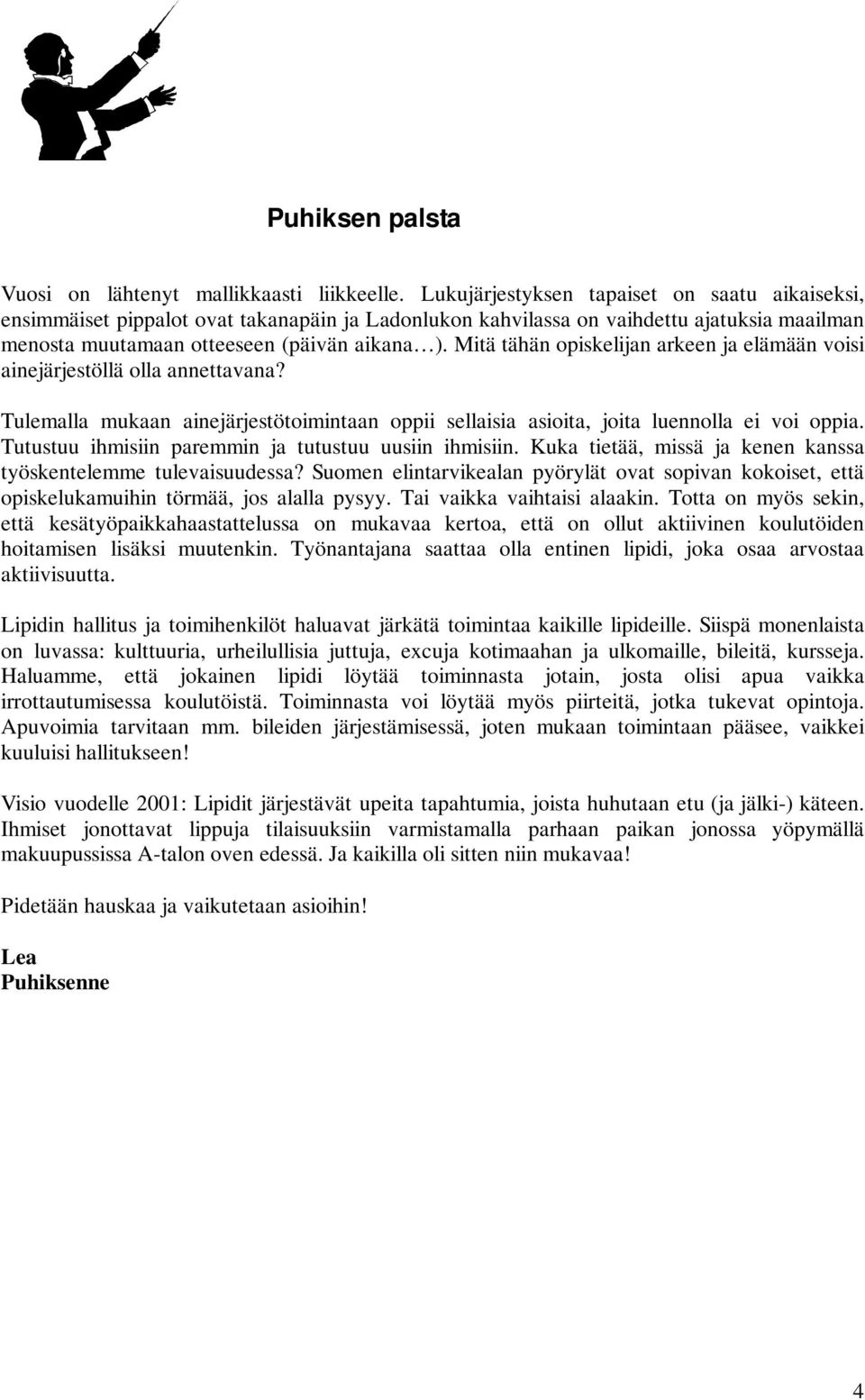 Mitä tähän opiskelijan arkeen ja elämään voisi ainejärjestöllä olla annettavana? Tulemalla mukaan ainejärjestötoimintaan oppii sellaisia asioita, joita luennolla ei voi oppia.