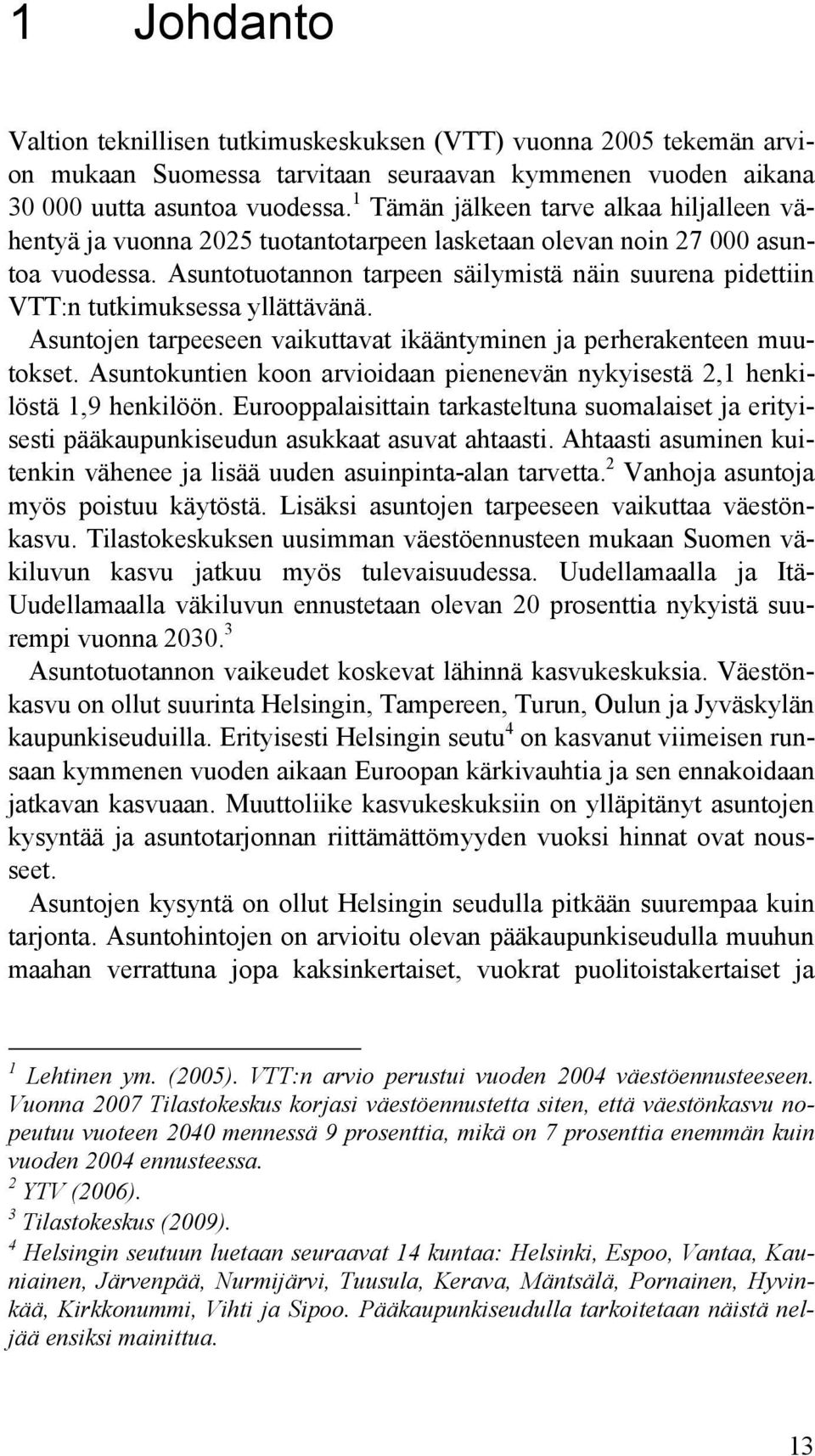 Asuntotuotannon tarpeen säilymistä näin suurena pidettiin VTT:n tutkimuksessa yllättävänä. Asuntojen tarpeeseen vaikuttavat ikääntyminen ja perherakenteen muutokset.