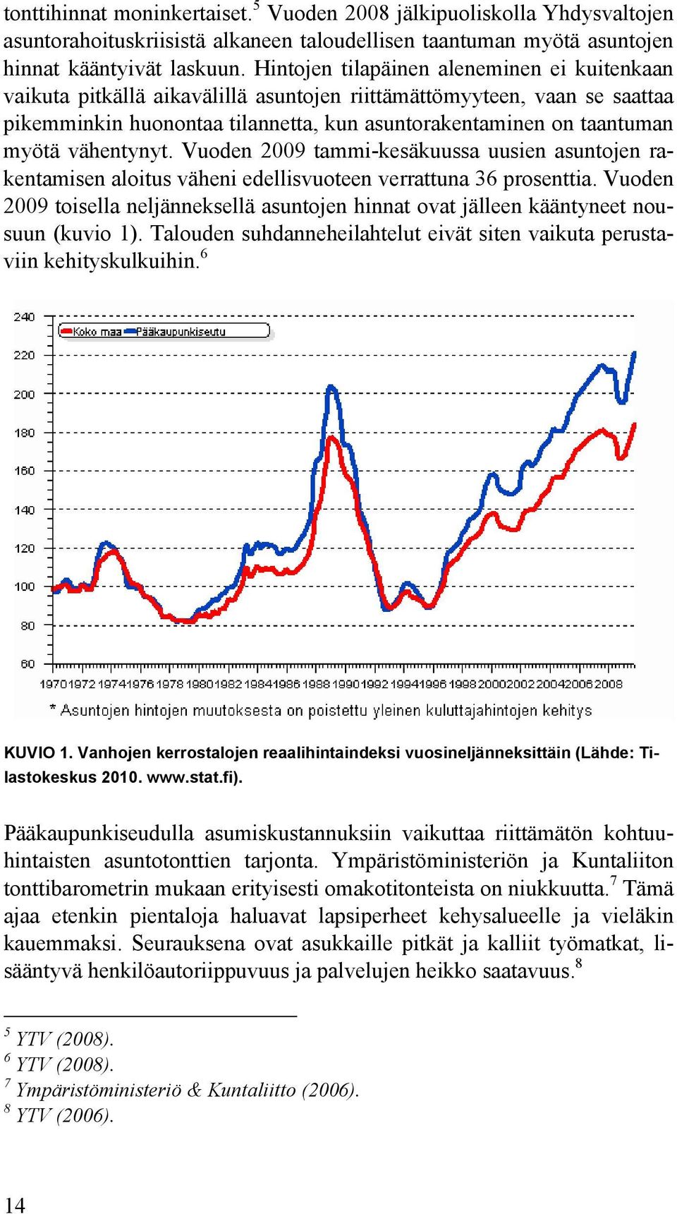 vähentynyt. Vuoden 2009 tammi-kesäkuussa uusien asuntojen rakentamisen aloitus väheni edellisvuoteen verrattuna 36 prosenttia.