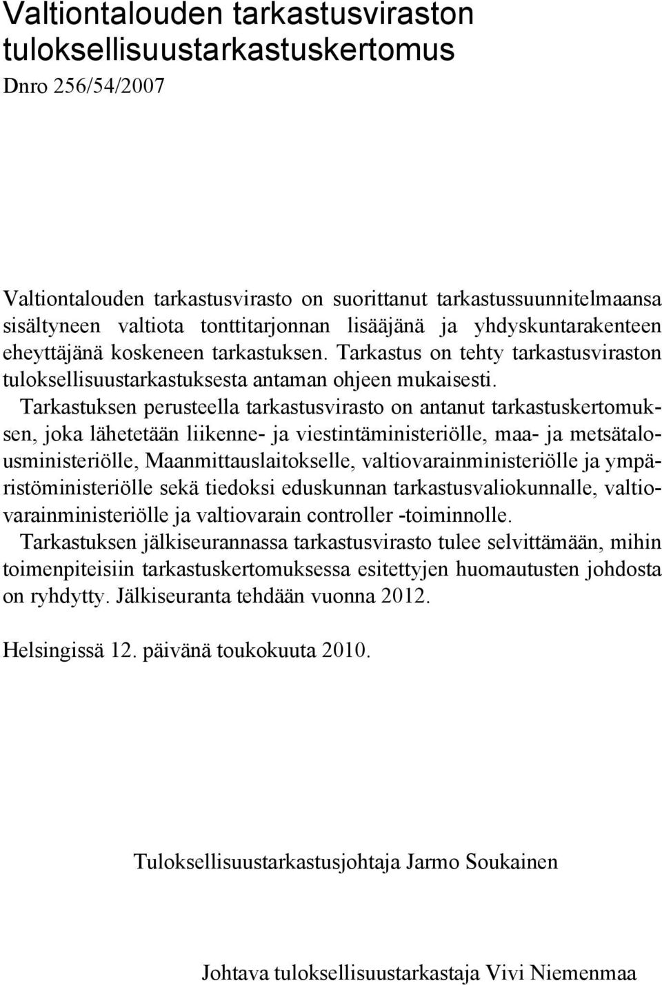 Tarkastuksen perusteella tarkastusvirasto on antanut tarkastuskertomuksen, joka lähetetään liikenne- ja viestintäministeriölle, maa- ja metsätalousministeriölle, Maanmittauslaitokselle,