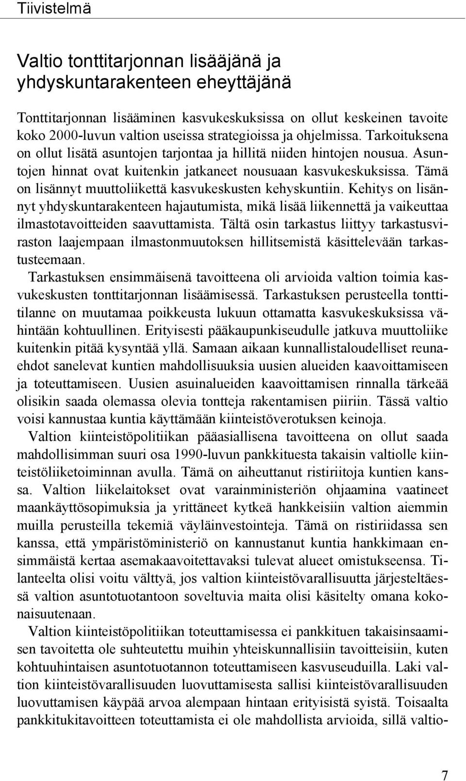 Tämä on lisännyt muuttoliikettä kasvukeskusten kehyskuntiin. Kehitys on lisännyt yhdyskuntarakenteen hajautumista, mikä lisää liikennettä ja vaikeuttaa ilmastotavoitteiden saavuttamista.