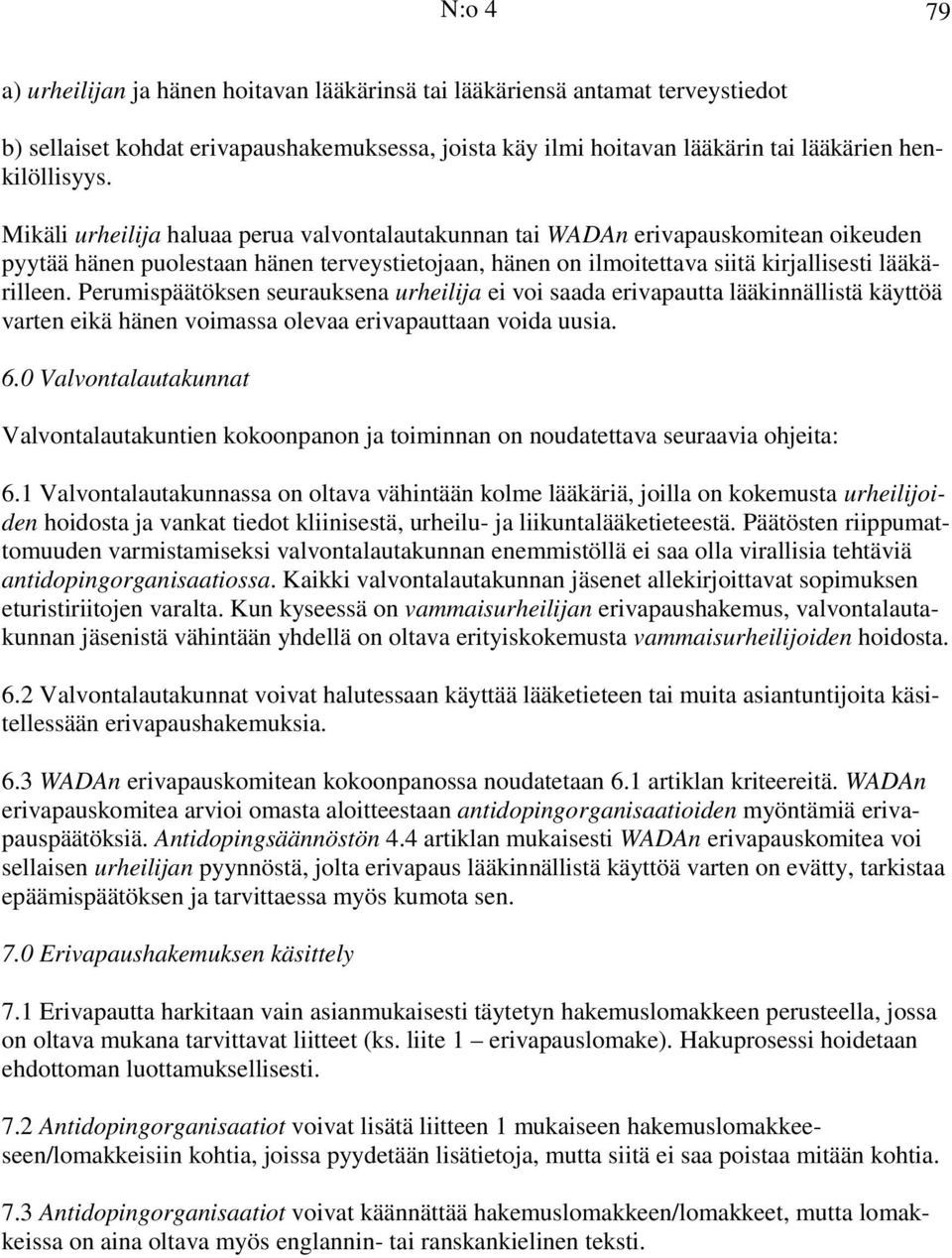 Perumispäätöksen seurauksena urheilija ei voi saada erivapautta lääkinnällistä käyttöä varten eikä hänen voimassa olevaa erivapauttaan voida uusia. 6.