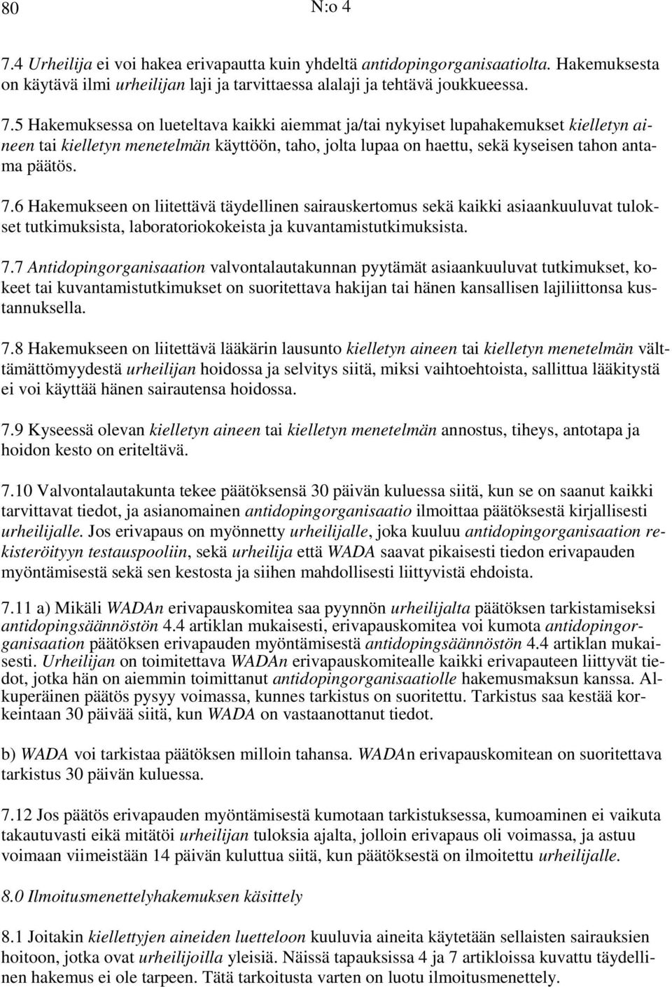 5 Hakemuksessa on lueteltava kaikki aiemmat ja/tai nykyiset lupahakemukset kielletyn aineen tai kielletyn menetelmän käyttöön, taho, jolta lupaa on haettu, sekä kyseisen tahon antama päätös. 7.