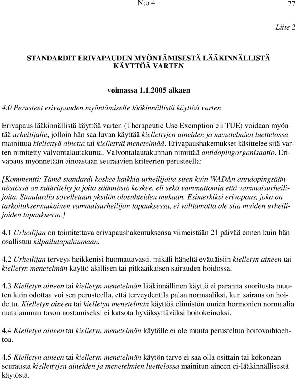 käyttää kiellettyjen aineiden ja menetelmien luettelossa mainittua kiellettyä ainetta tai kiellettyä menetelmää. Erivapaushakemukset käsittelee sitä varten nimitetty valvontalautakunta.