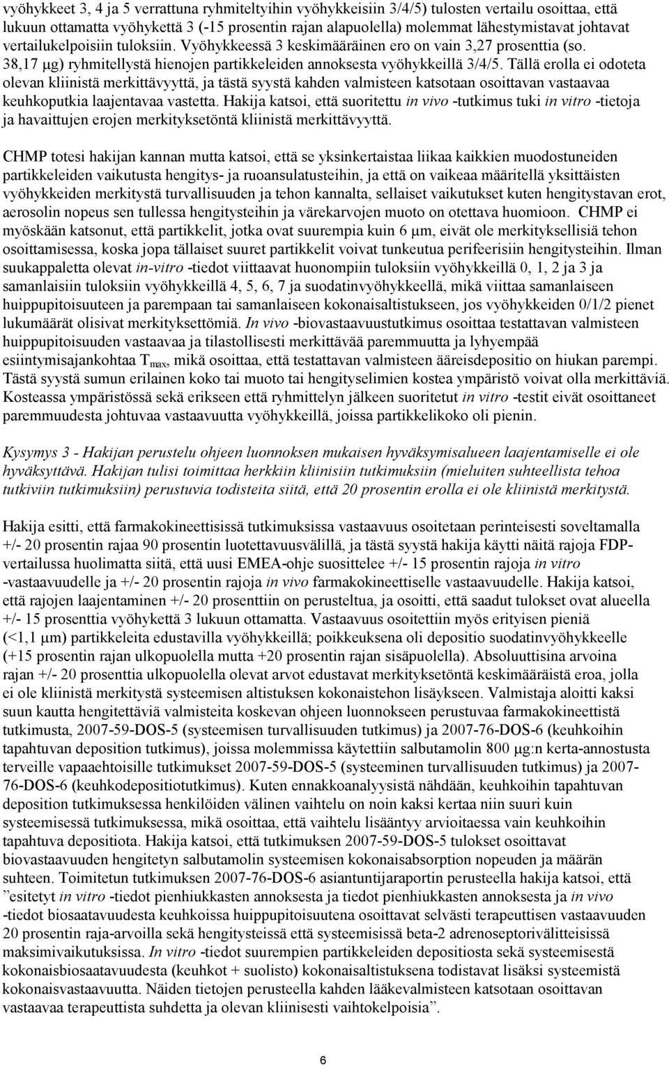 Tällä erolla ei odoteta olevan kliinistä merkittävyyttä, ja tästä syystä kahden valmisteen katsotaan osoittavan vastaavaa keuhkoputkia laajentavaa vastetta.