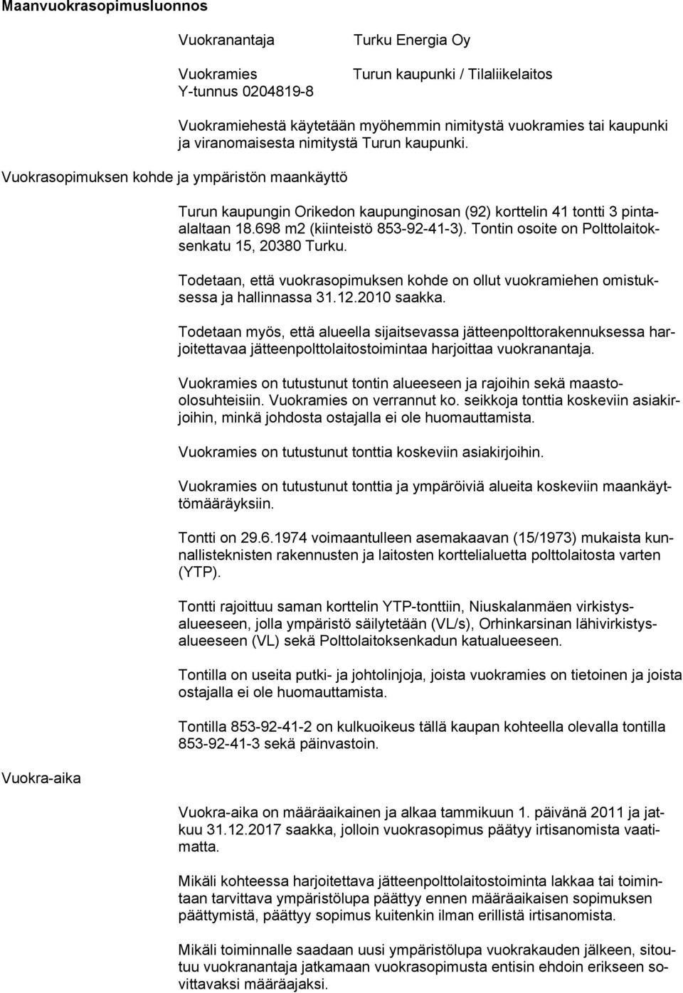 698 m2 (kiinteistö 853-92-41-3). Tontin osoite on Polttolaitoksenkatu 15, 20380 Turku. Todetaan, että vuokrasopimuksen kohde on ollut vuokramiehen omistuksessa ja hallinnassa 31.12.2010 saakka.