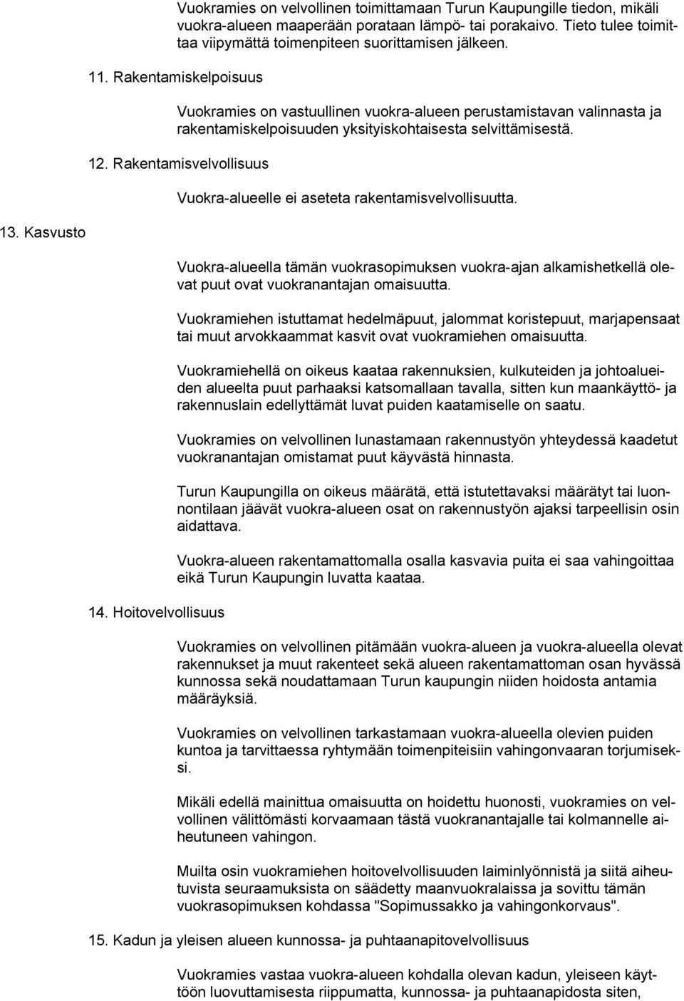 Rakentamisvelvollisuus Vuokra-alueelle ei aseteta rakentamisvelvollisuutta. 13. Kasvusto 14.