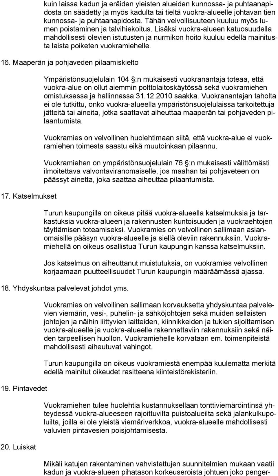 Lisäksi vuokra-alueen katuosuudella mahdollisesti olevien istutusten ja nurmikon hoito kuuluu edellä mainitusta laista poiketen vuokramiehelle. 16. Maaperän ja pohjaveden pilaamiskielto 17.