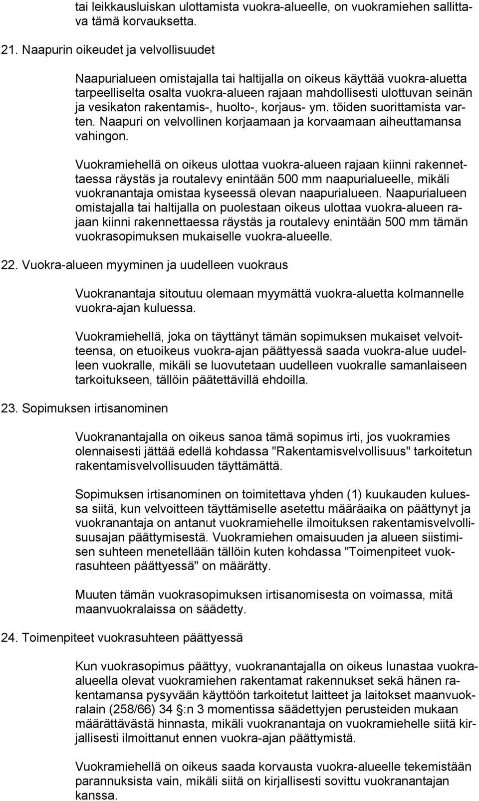 rakentamis-, huolto-, korjaus- ym. töiden suorittamista varten. Naapuri on velvollinen korjaamaan ja korvaamaan aiheuttamansa vahingon.