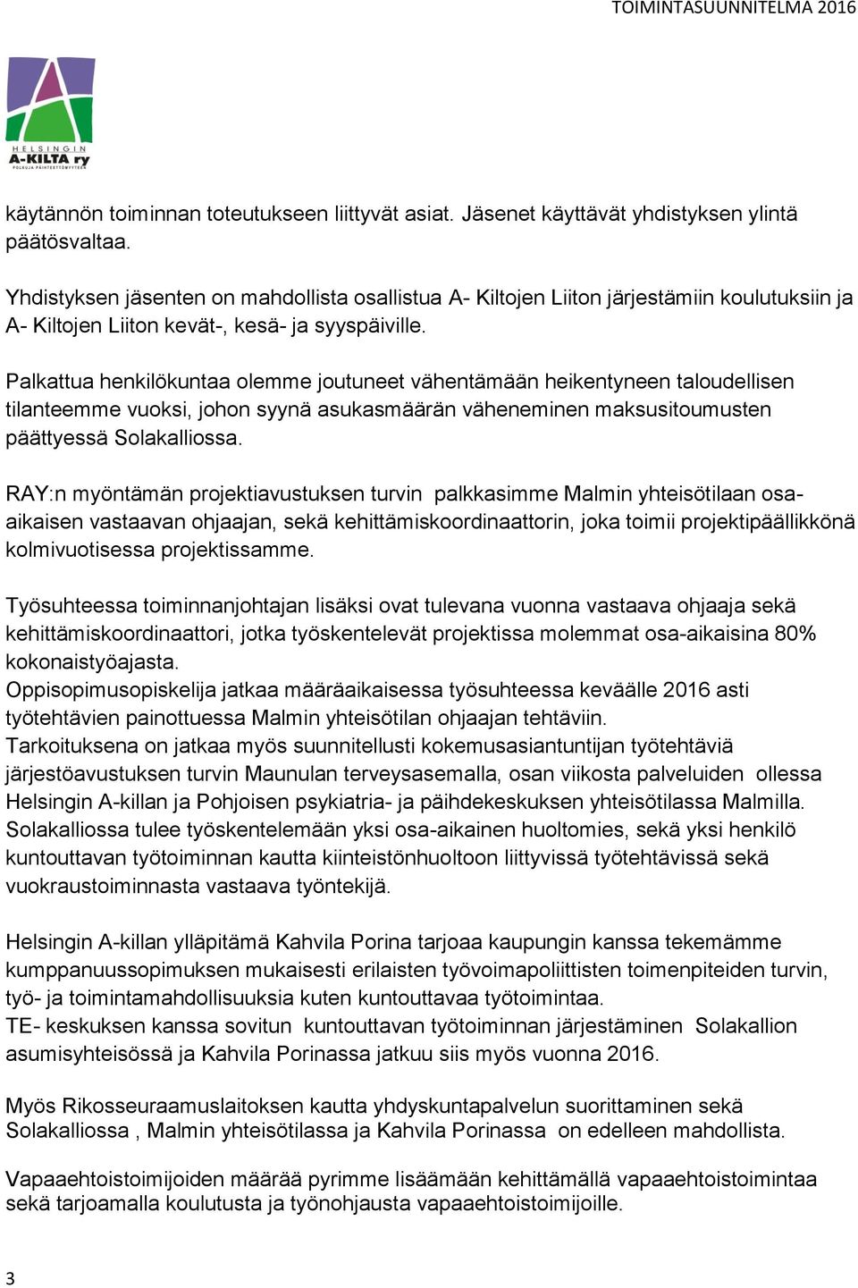 Palkattua henkilökuntaa olemme joutuneet vähentämään heikentyneen taloudellisen tilanteemme vuoksi, johon syynä asukasmäärän väheneminen maksusitoumusten päättyessä Solakalliossa.