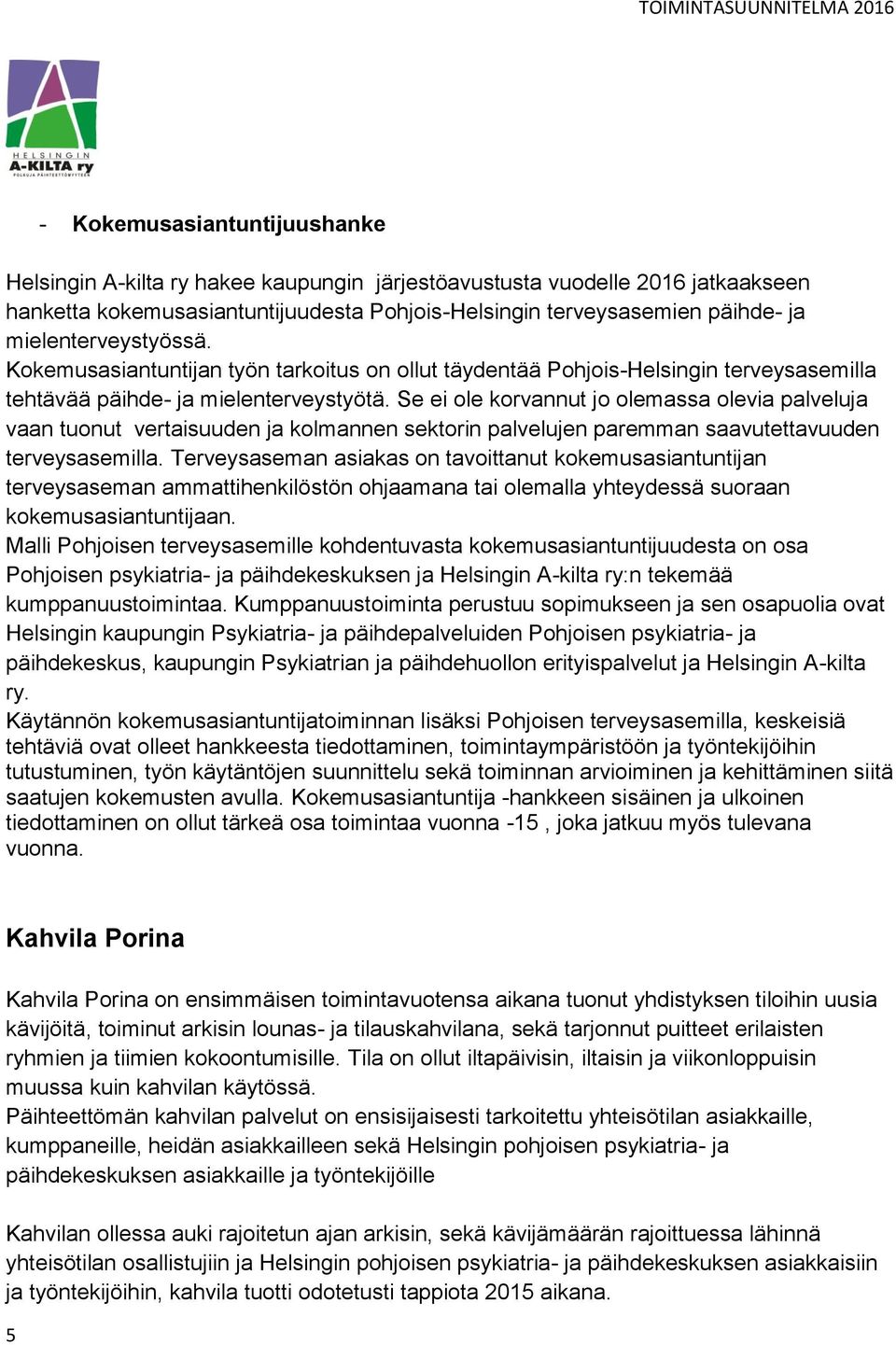 Se ei ole korvannut jo olemassa olevia palveluja vaan tuonut vertaisuuden ja kolmannen sektorin palvelujen paremman saavutettavuuden terveysasemilla.